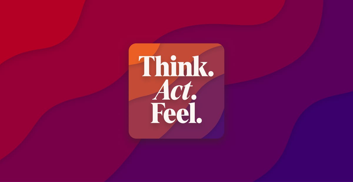 Think. Act. Feel.